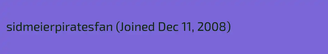 sidmeierpiratesfan (Joined Dec 11, 2008)